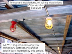 Fig. 1. If you have a temporary installation, you don’t just apply the requirements of Art. 590 and consider the installation Code-compliant. Instead, you apply the relevant requirements of Chapters 1 through 4, and check Art. 590 for modifications of those. Fig. 1. If you have a temporary installation, you don’t just apply the requirements of Art. 590 and consider the installation Code-compliant. Instead, you apply the relevant requirements of Chapters 1 through 4, and check Art. 590 for modifications of those.