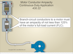 Fig. 2. Branch-circuit conductors to a single motor in a continuous duty application must have an ampacity of at least 125% of the motor’s full-load current (FLC). Fig. 2. Branch-circuit conductors to a single motor in a continuous duty application must have an ampacity of at least 125% of the motor’s full-load current (FLC).