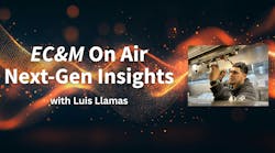 EC&M On Air Presents Next-Gen Insights with Luis Llamas EC&M On Air Presents Next-Gen Insights with Luis Llamas
