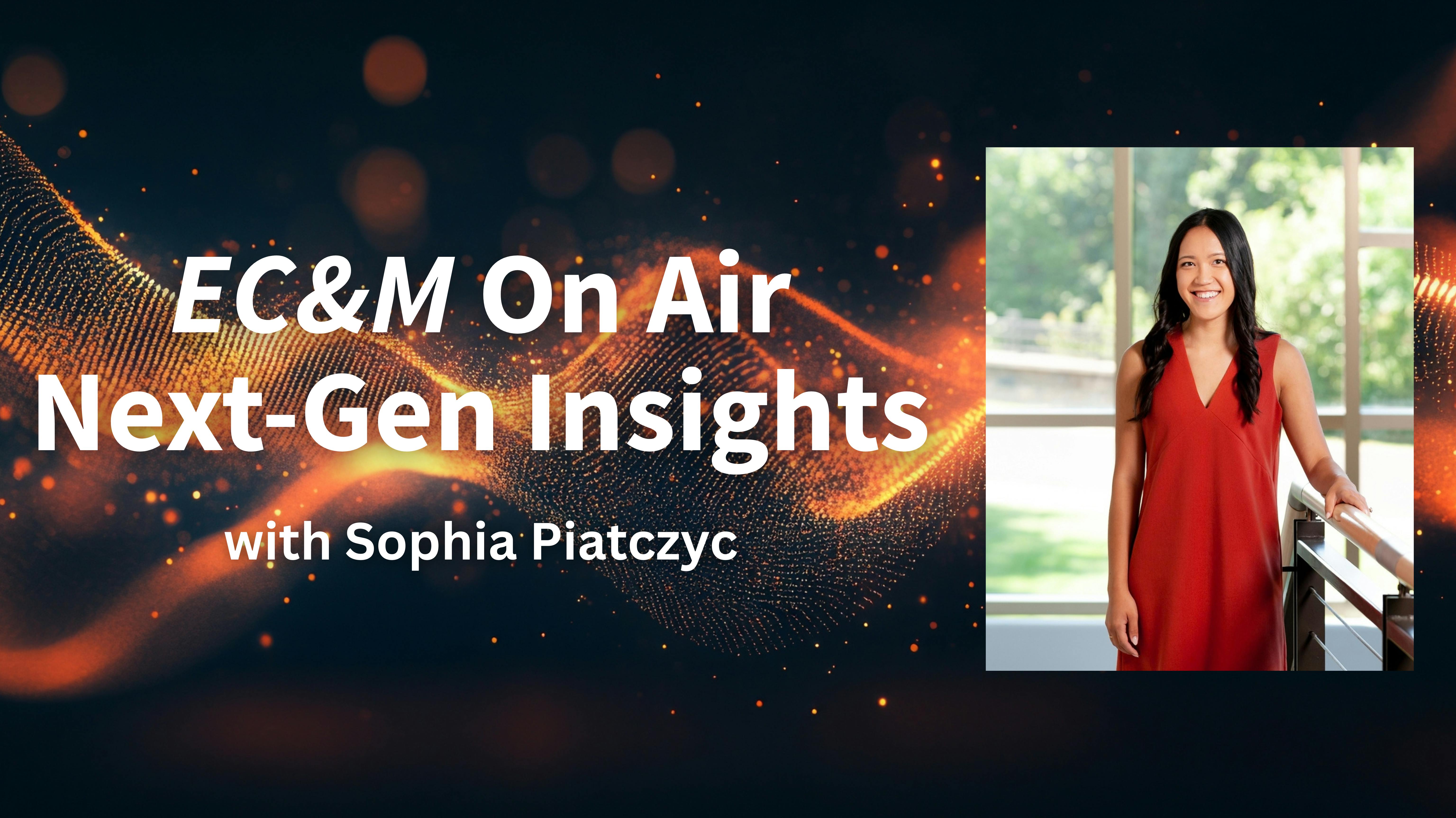 EC&amp;M On Air Presents Next-Gen Insights with Sophia Piatczyc